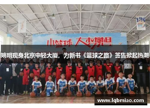 姚明现身北京中轻大厦，为新书《篮球之路》签售掀起热潮