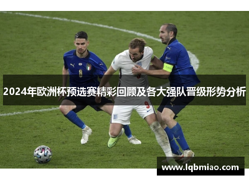 2024年欧洲杯预选赛精彩回顾及各大强队晋级形势分析