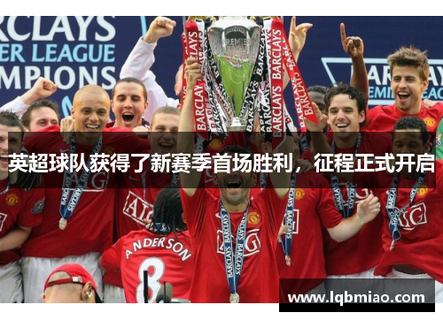 英超球队获得了新赛季首场胜利，征程正式开启