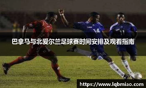巴拿马与北爱尔兰足球赛时间安排及观看指南