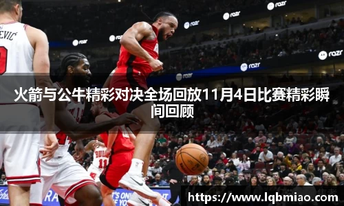 火箭与公牛精彩对决全场回放11月4日比赛精彩瞬间回顾