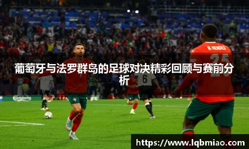 葡萄牙与法罗群岛的足球对决精彩回顾与赛前分析