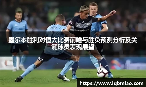 墨尔本胜利对恒大比赛前瞻与胜负预测分析及关键球员表现展望