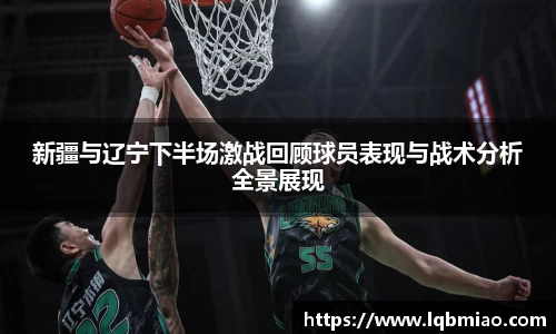 新疆与辽宁下半场激战回顾球员表现与战术分析全景展现
