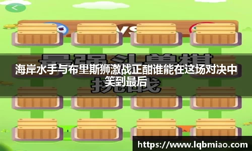 海岸水手与布里斯狮激战正酣谁能在这场对决中笑到最后