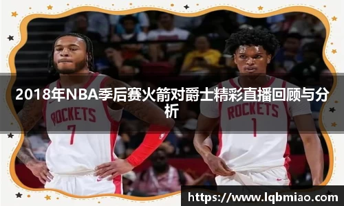 2018年NBA季后赛火箭对爵士精彩直播回顾与分析