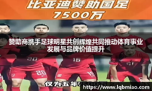 赞助商携手足球明星共创辉煌共同推动体育事业发展与品牌价值提升