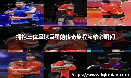 拥抱三位足球巨星的传奇旅程与精彩瞬间
